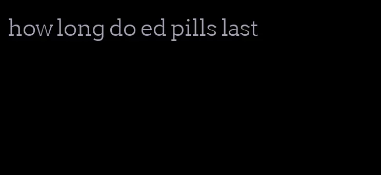 how long do ed pills last