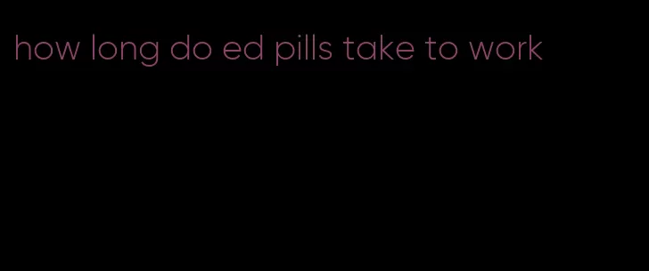 how long do ed pills take to work