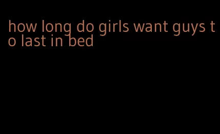 how long do girls want guys to last in bed