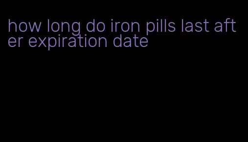 how long do iron pills last after expiration date