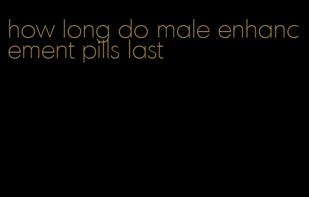 how long do male enhancement pills last