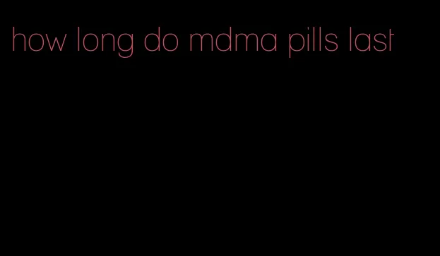 how long do mdma pills last