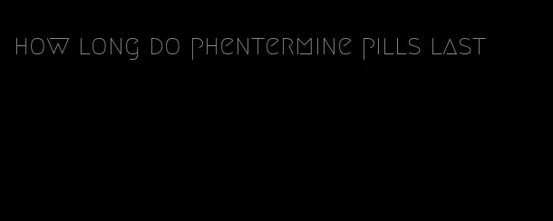 how long do phentermine pills last