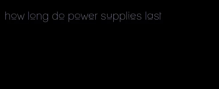 how long do power supplies last