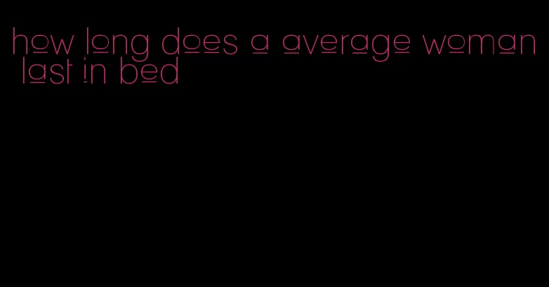 how long does a average woman last in bed