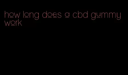 how long does a cbd gummy work