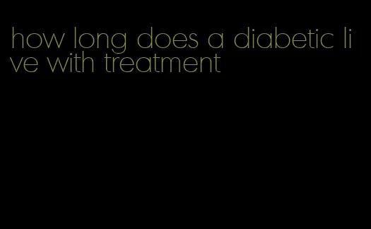 how long does a diabetic live with treatment