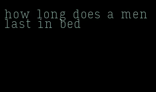 how long does a men last in bed