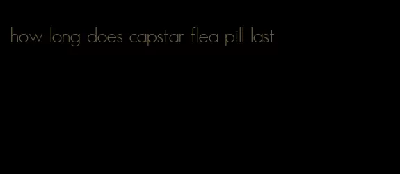 how long does capstar flea pill last