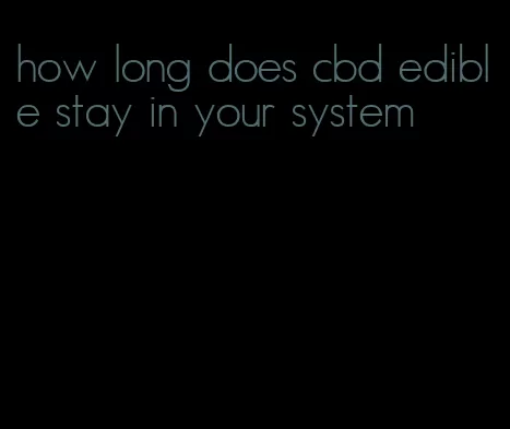 how long does cbd edible stay in your system