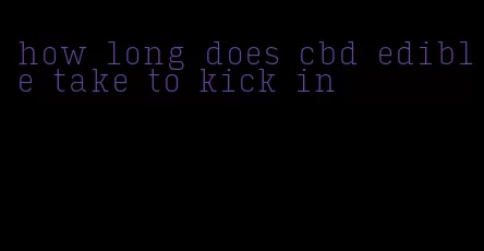 how long does cbd edible take to kick in