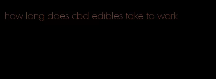 how long does cbd edibles take to work