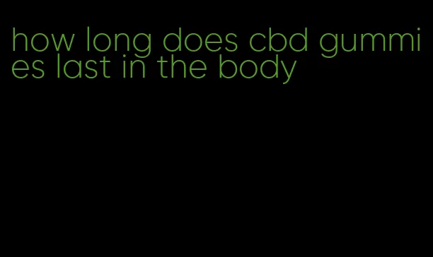 how long does cbd gummies last in the body