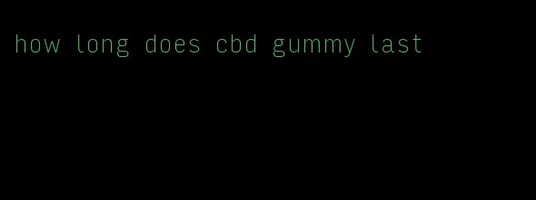 how long does cbd gummy last