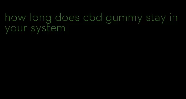 how long does cbd gummy stay in your system