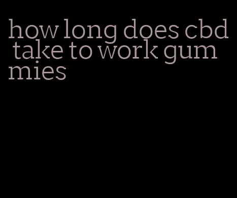 how long does cbd take to work gummies