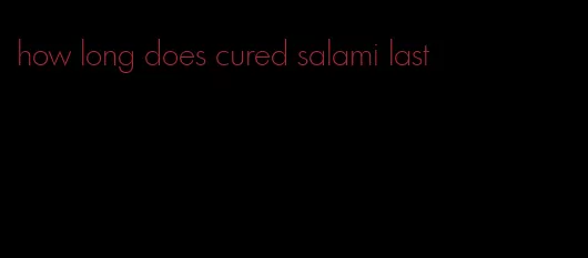 how long does cured salami last