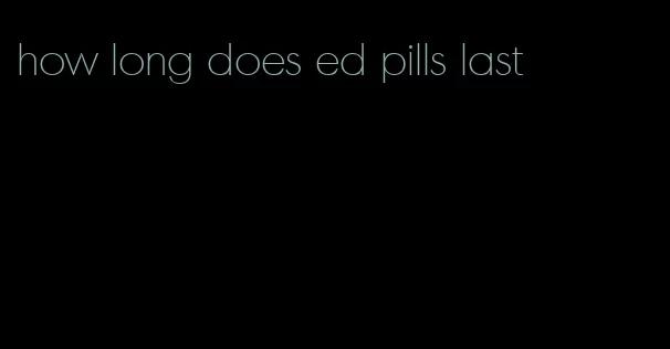 how long does ed pills last