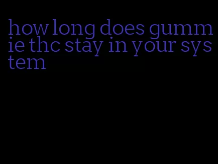 how long does gummie thc stay in your system