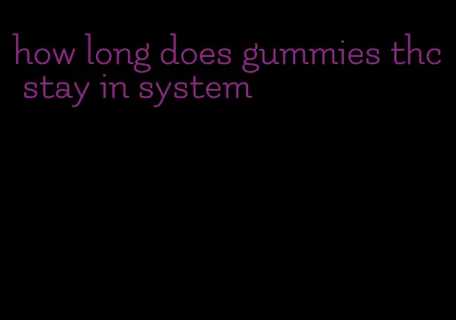 how long does gummies thc stay in system