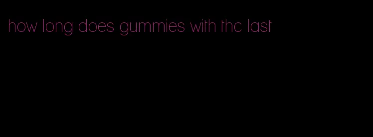 how long does gummies with thc last