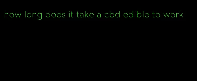 how long does it take a cbd edible to work