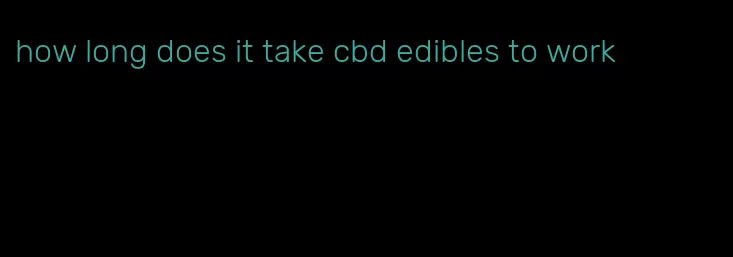 how long does it take cbd edibles to work