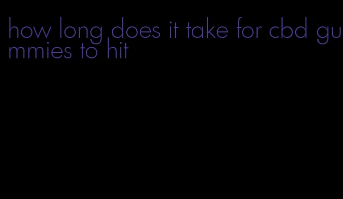 how long does it take for cbd gummies to hit