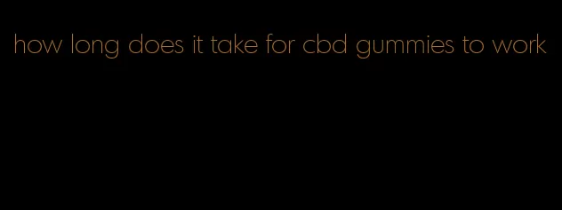 how long does it take for cbd gummies to work