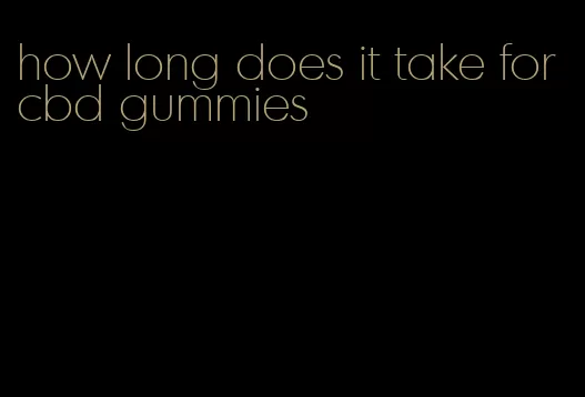 how long does it take for cbd gummies