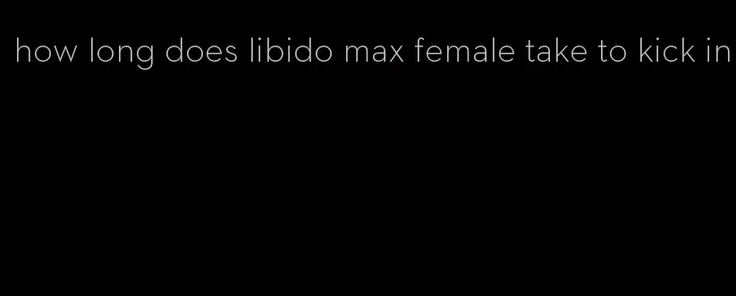 how long does libido max female take to kick in