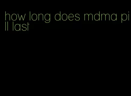 how long does mdma pill last