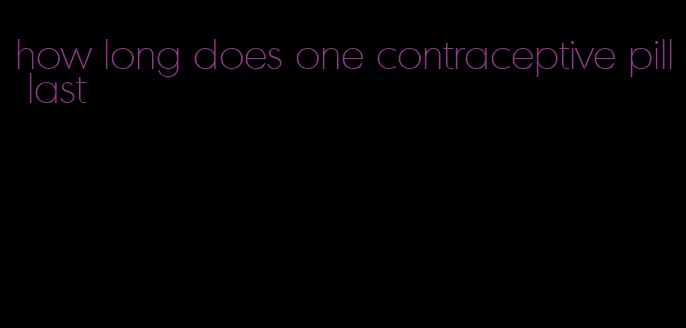 how long does one contraceptive pill last