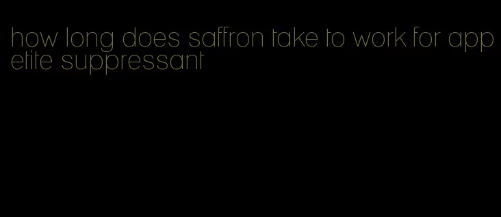 how long does saffron take to work for appetite suppressant