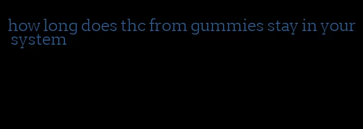 how long does thc from gummies stay in your system