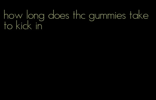 how long does thc gummies take to kick in