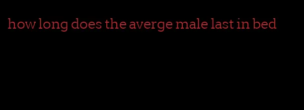 how long does the averge male last in bed