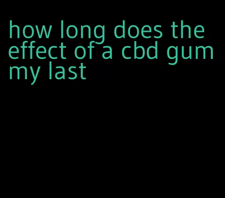 how long does the effect of a cbd gummy last