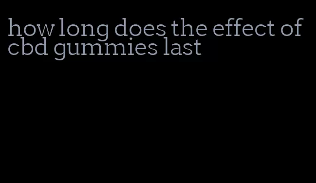 how long does the effect of cbd gummies last