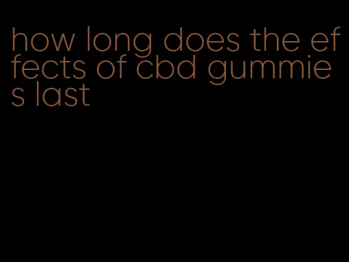 how long does the effects of cbd gummies last