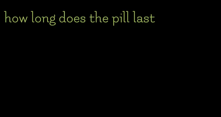 how long does the pill last