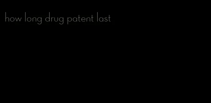 how long drug patent last