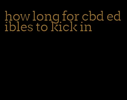 how long for cbd edibles to kick in