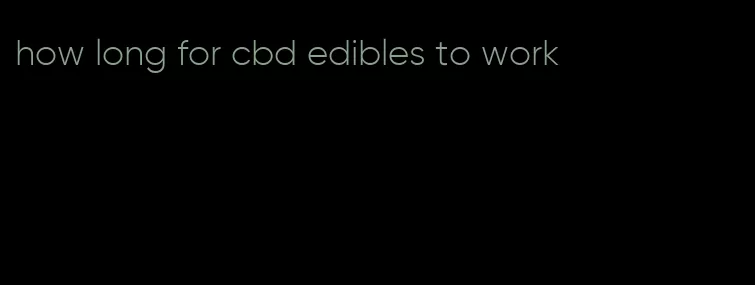 how long for cbd edibles to work