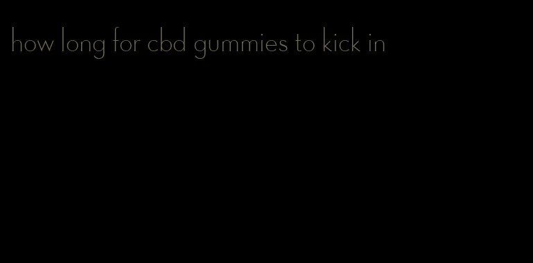 how long for cbd gummies to kick in