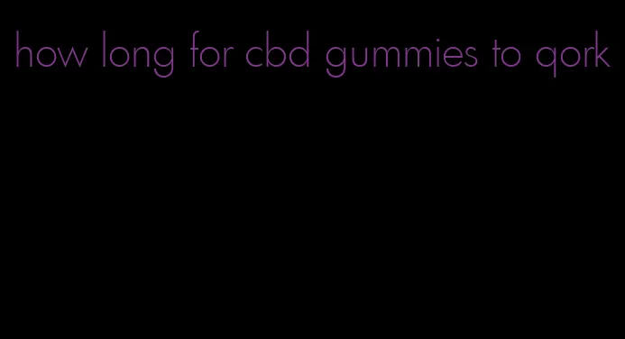 how long for cbd gummies to qork