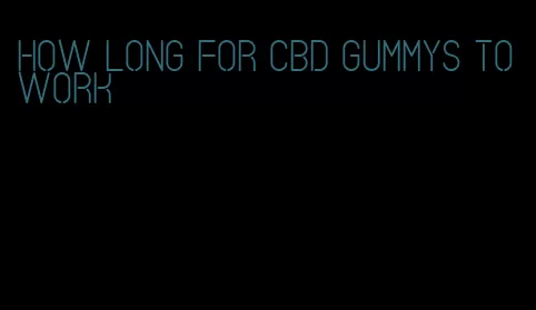 how long for cbd gummys to work