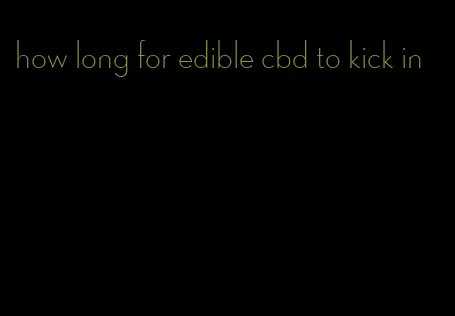 how long for edible cbd to kick in