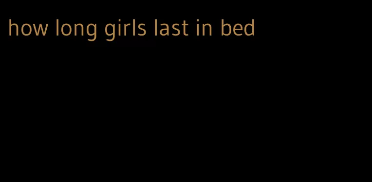 how long girls last in bed