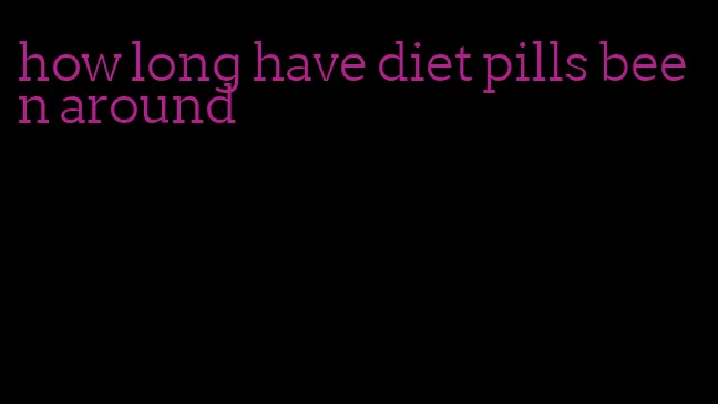 how long have diet pills been around